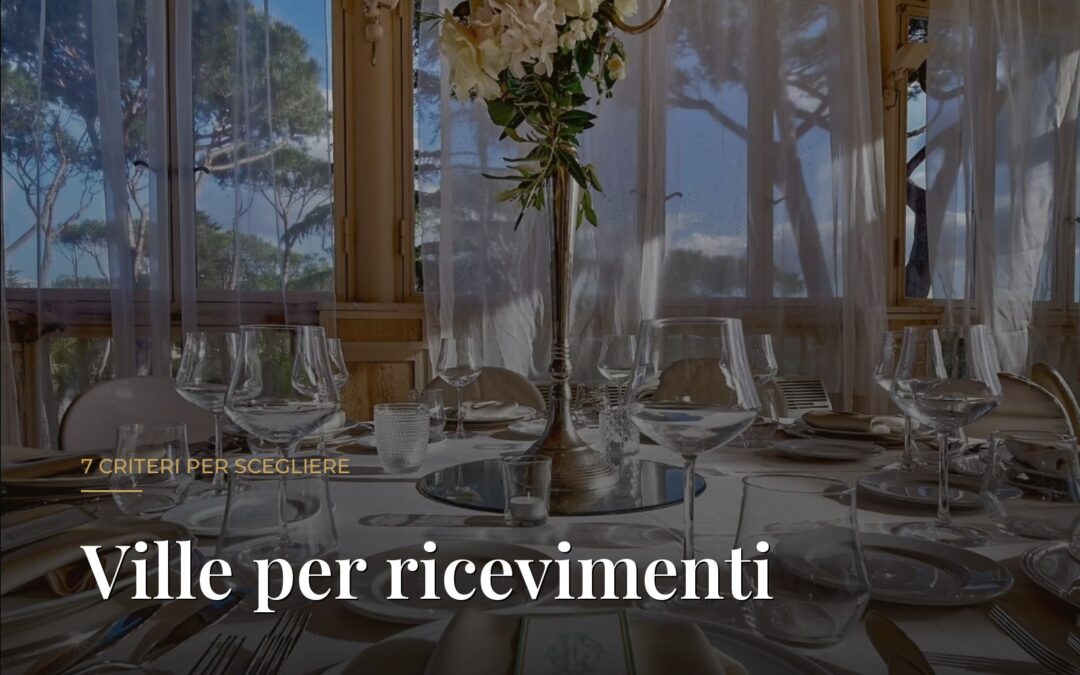 Ville per Ricevimenti: 7 Criteri per Scegliere Bene